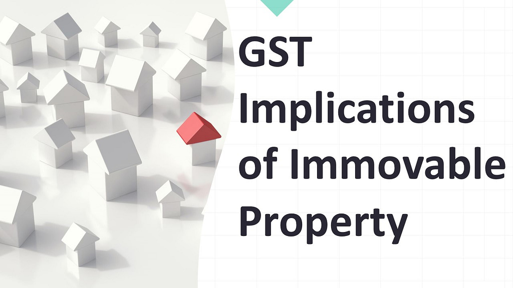 GST Implications of Immovable Property