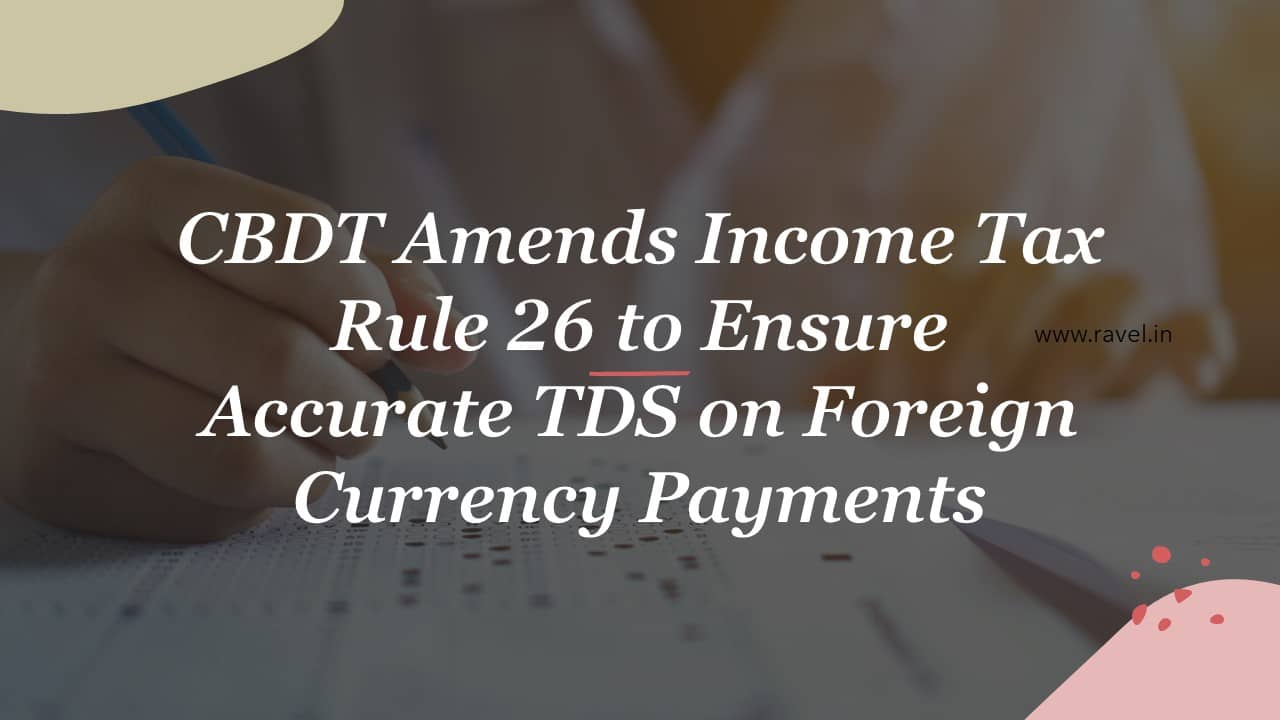 CBDT Amends Income Tax Rule 26 to Ensure Accurate TDS on Foreign Currency Payments